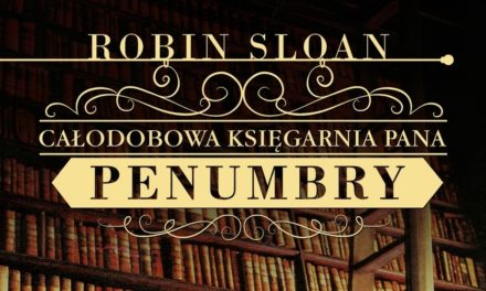 Całodobowa Księgarnia Pana Penumbry – z miłości do książek ku wielkiej tajemnicy