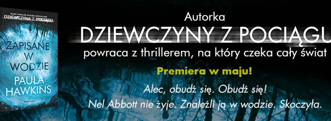 ZAPISANE W WODZIE – nowy thriller PAULI HAWKINS – autorki bestseellera DZIEWCZYNA Z POCIĄGU!
