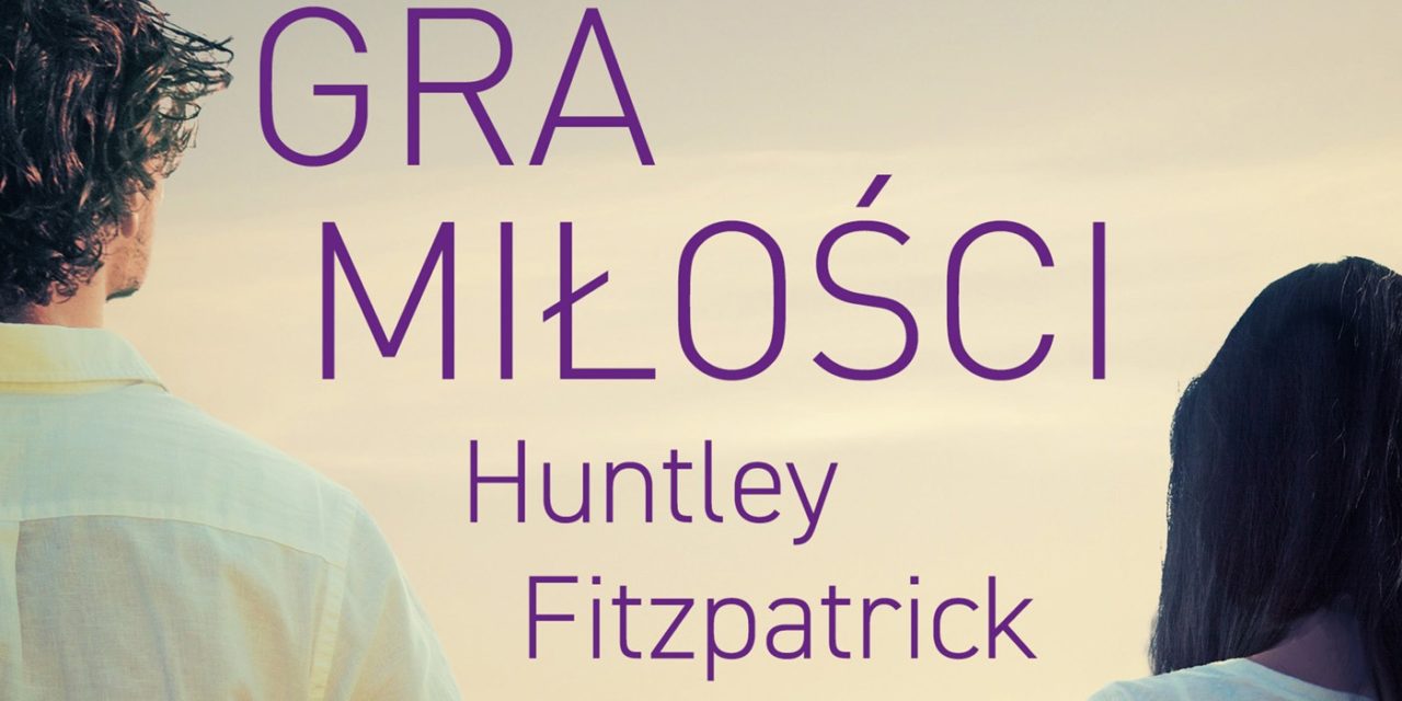 Gra miłości – nowa książka Huntley Fitzpatrick już w czerwcu!