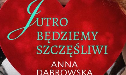 Jutro będziemy szczęśliwi – nowa książka Anny Dąbrowskiej w sierpniu