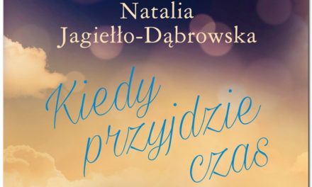 Kiedy przyjdzie czas – nowa powieść Natalii Jagiełło-Dąbrowskiej