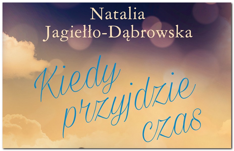 Kiedy przyjdzie czas – nowa powieść Natalii Jagiełło-Dąbrowskiej